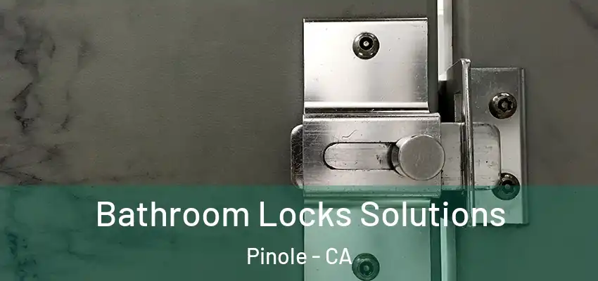  Bathroom Locks Solutions Pinole - CA