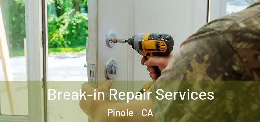 Break-in Repair Services Pinole - CA