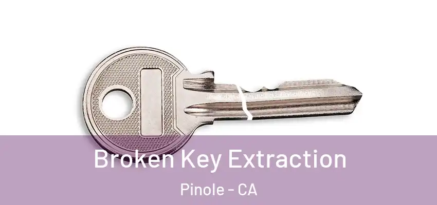  Broken Key Extraction Pinole - CA